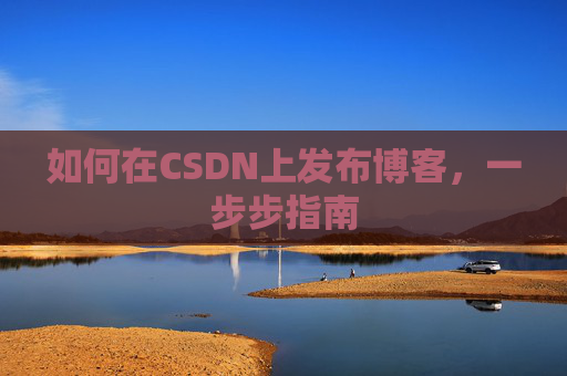 如何在CSDN上发布博客,一步步指南